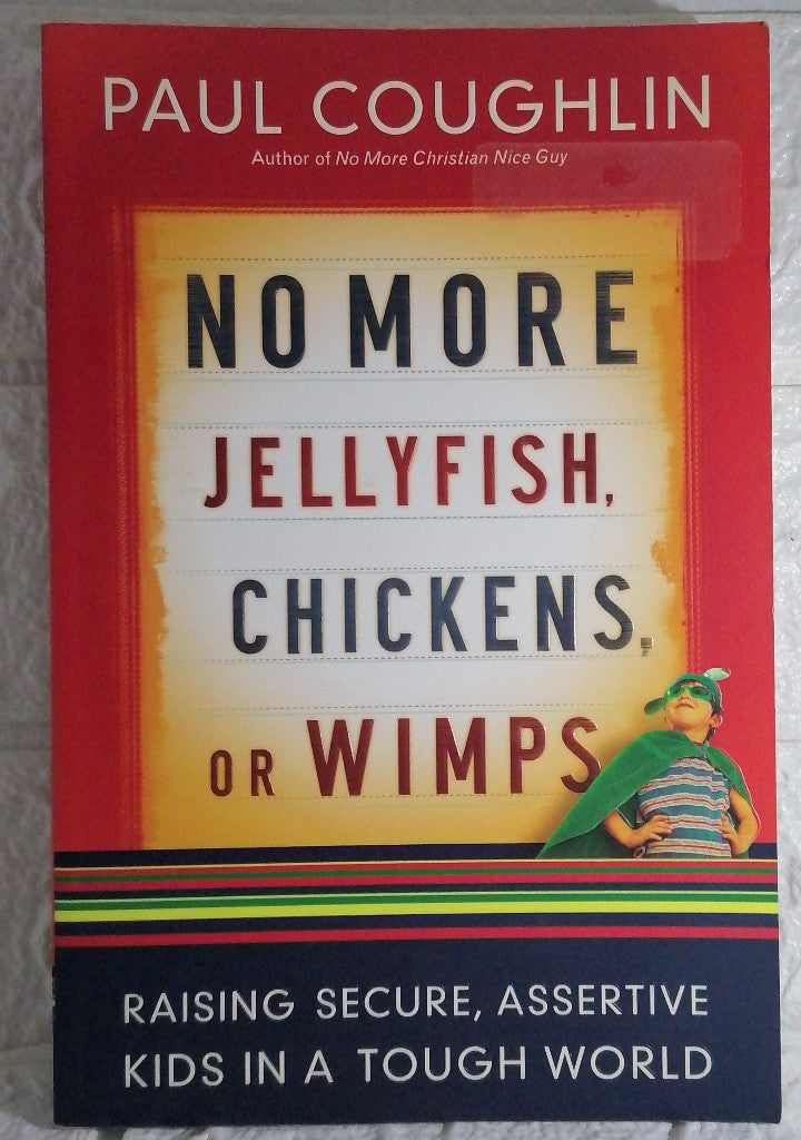 Front Cover Of No More Jellyfish, Chickens or Wimps: Raising Secure, Assertive Kids in a Tough World (Paul Coughlin)