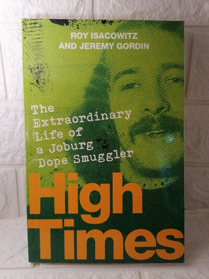 Front Cover Of HIGH TIMES - The Extraordinary Life of a Joburg Dope Smuggler (Roy Isacowitz)