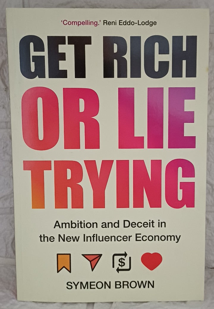 Get Rich or Lie Trying: Ambition and Deceit in the New Influencer Economy (Symeon Brown)