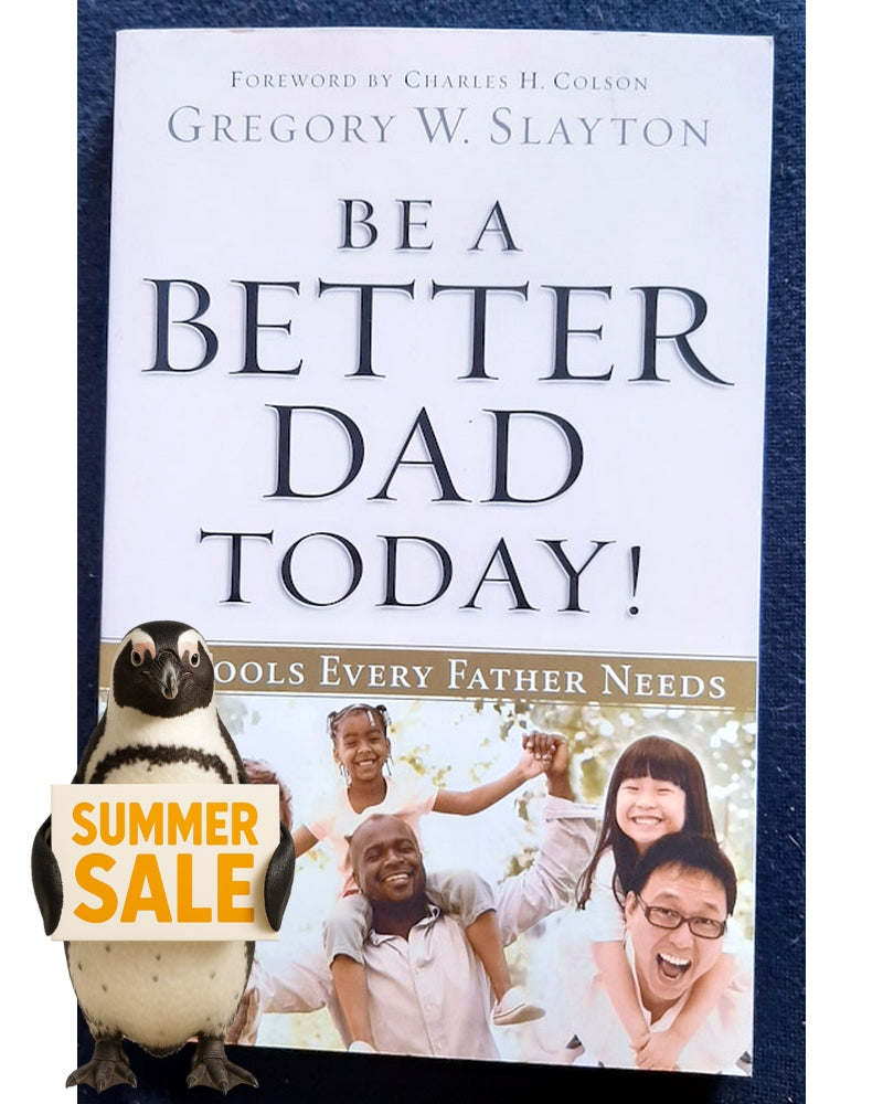 Front Cover Of Be a Better Dad Today!: 10 Tools Every Father Needs (Gregory W. Slayton)