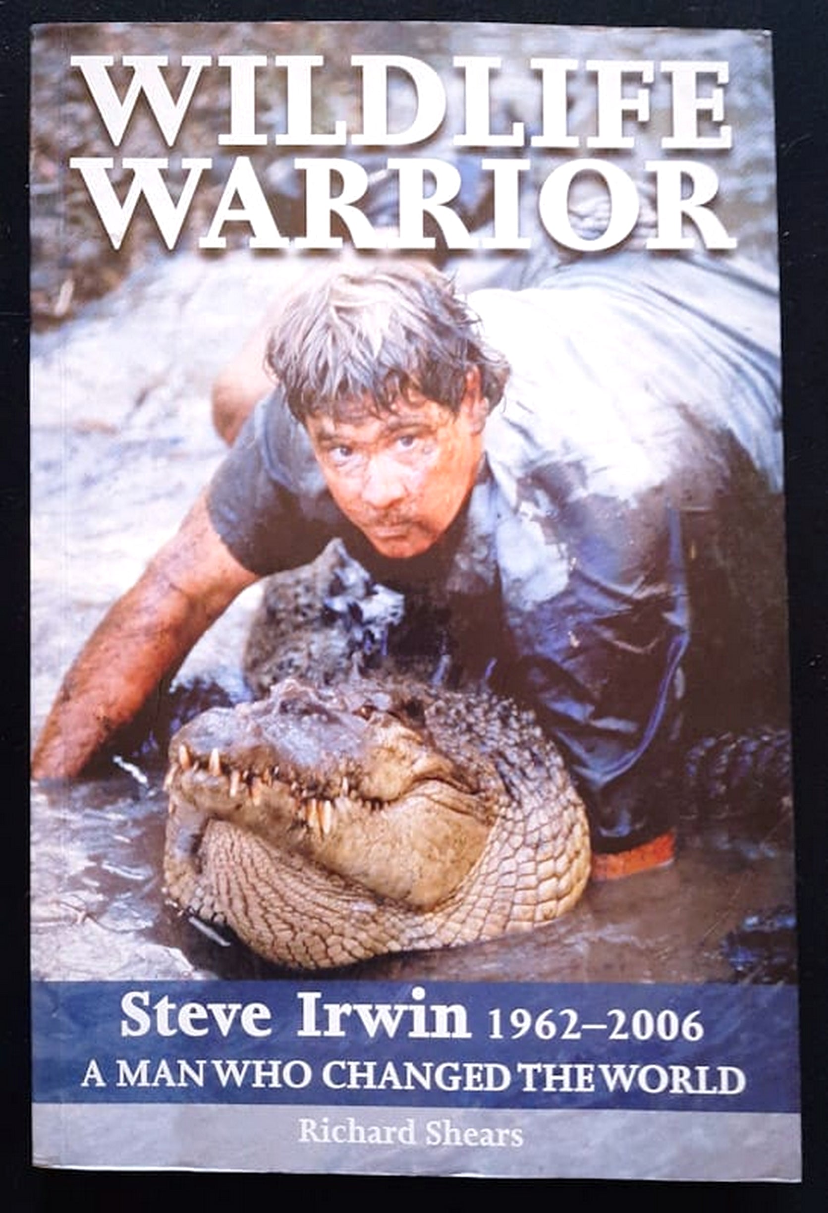 Front Cover Of Bestselling Book Wildlife Warrior: Steve Irwin: 1962 - 2006, A Man Who Changed The World (Richard Shears
)