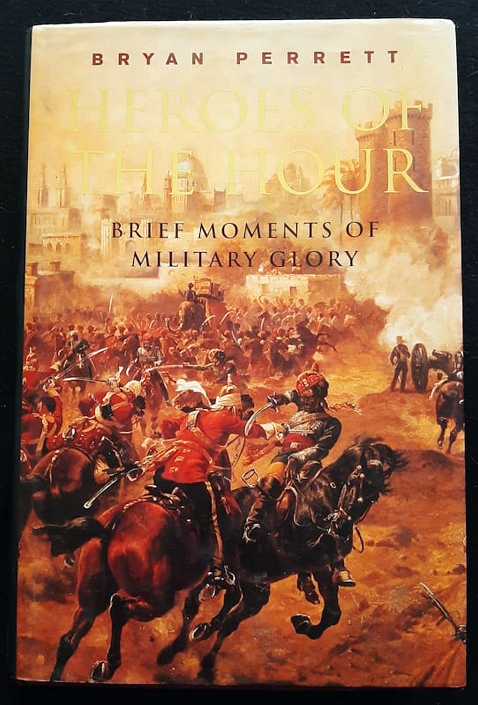 Front Cover Of Bestselling Book Heroes Of The Hour: Brief Moments Of Military Glory (Bryan Perrett
)