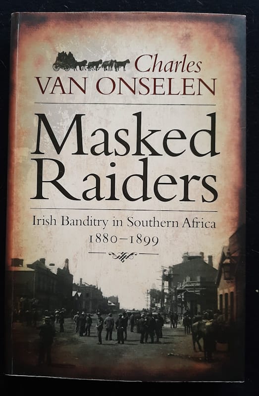 Masked Raiders: Irish Banditry In Southern Africa, 1880-1899 (Charles Van Onselen)