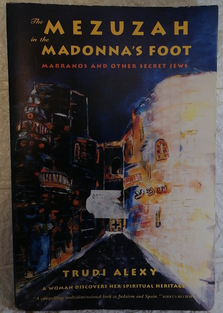 Front Cover Of The Mezuzah in the Madonna's Foot: Marranos and Other Secret Jews--A Woman Discovers Her Spiritual Heritage (Trudi Alexy)