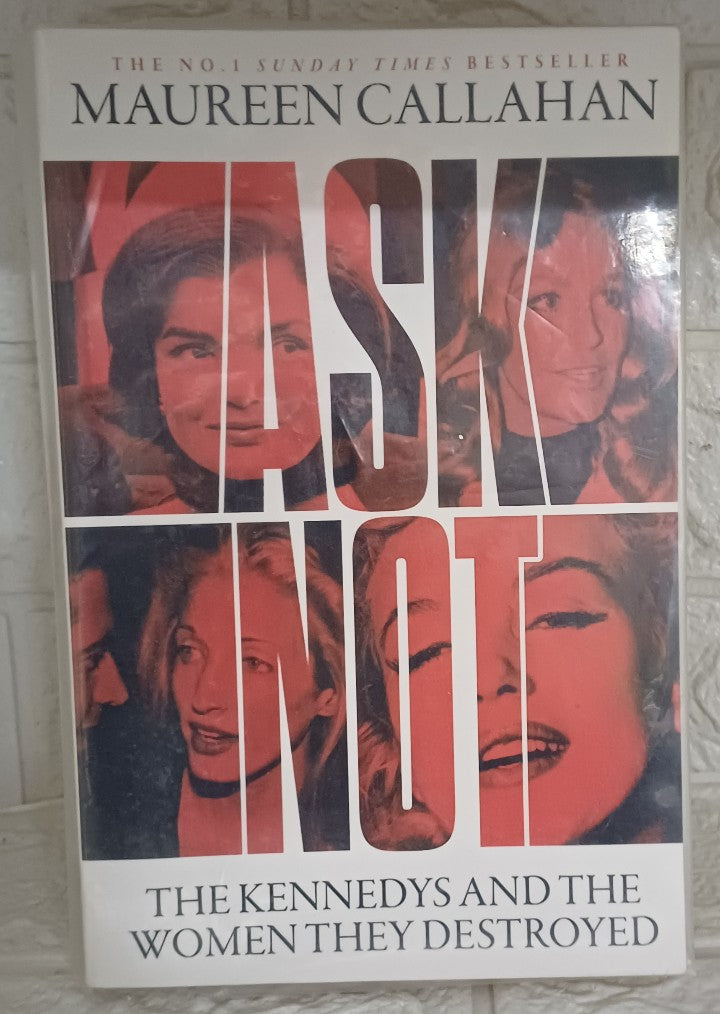 Front Cover Of Ask Not: The Kennedys And The Women They Destroyed (Maureen Callahan)