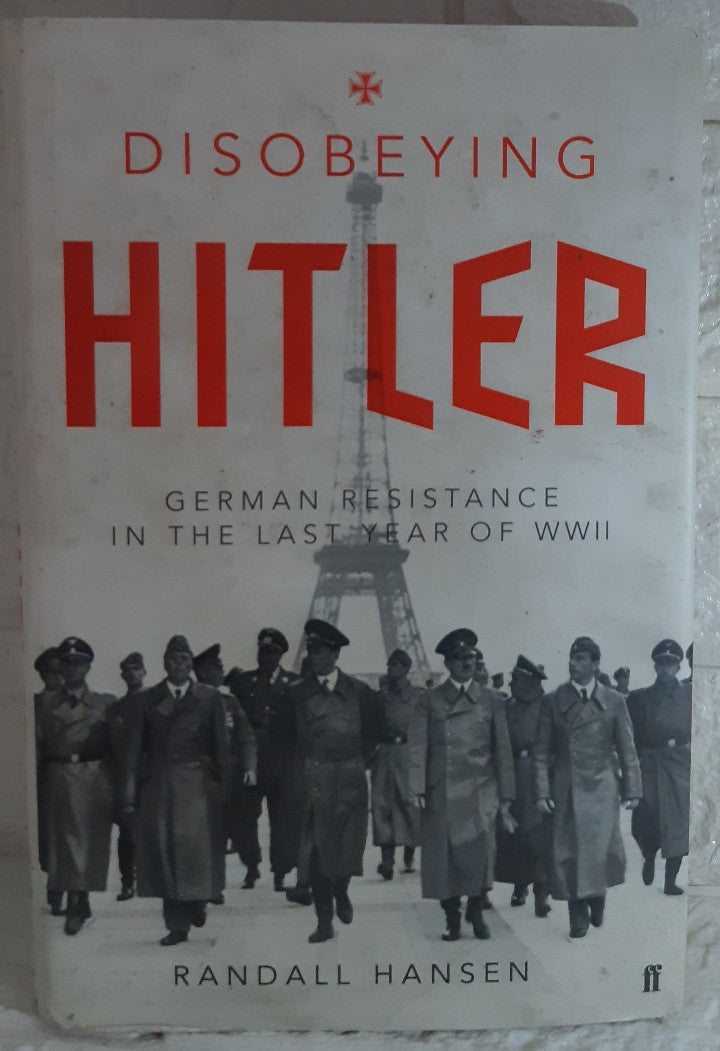Front Cover Of Disobeying Hitler: German Resistance in the Last Year of WWII (Randall Hansen)