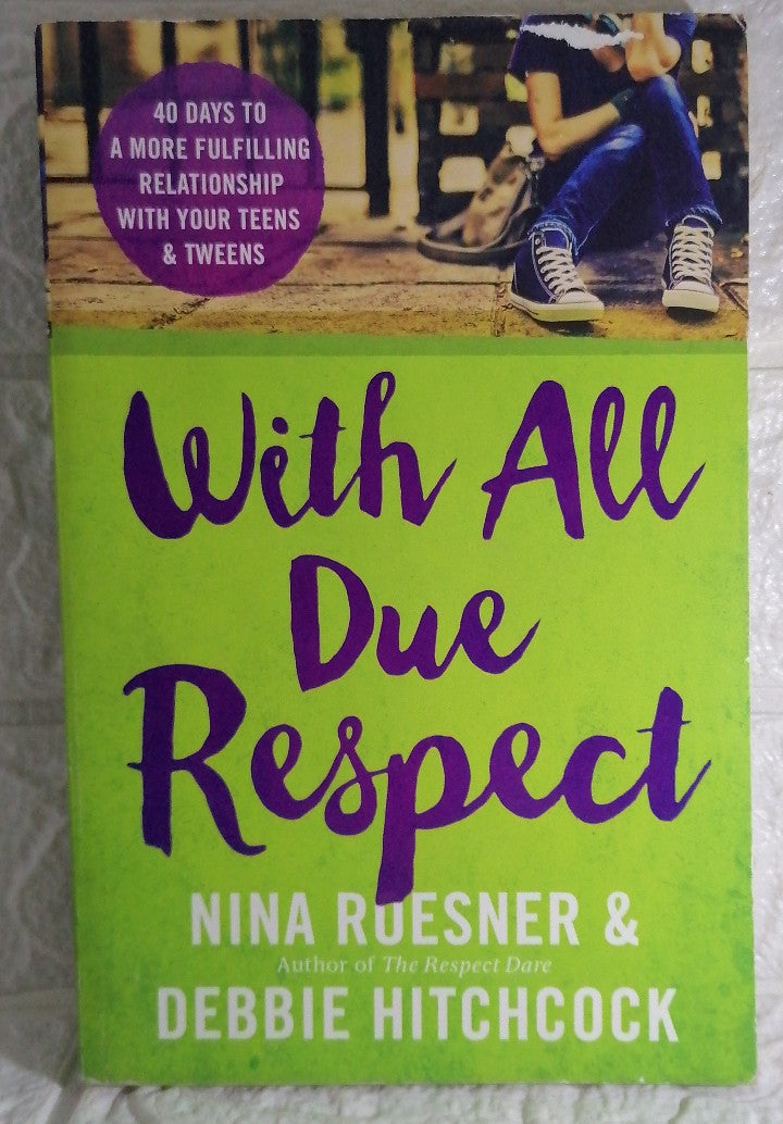 Front Cover Of With All Due Respect: 40 Days to a More Fulfilling Relationship with Your Teens and Tweens (Debbie Nina; Hitchcock Roesner)