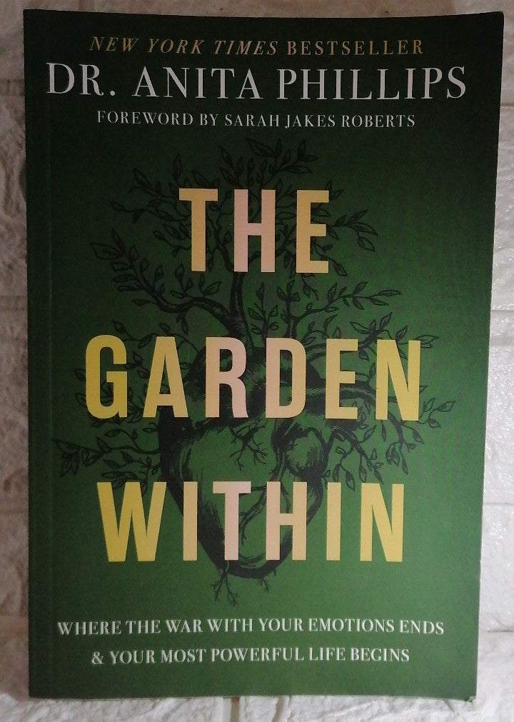 Front Cover Of The Garden Within: Where the War with Your Emotions Ends and Your Most Powerful Life Begins (Anita Phillips)