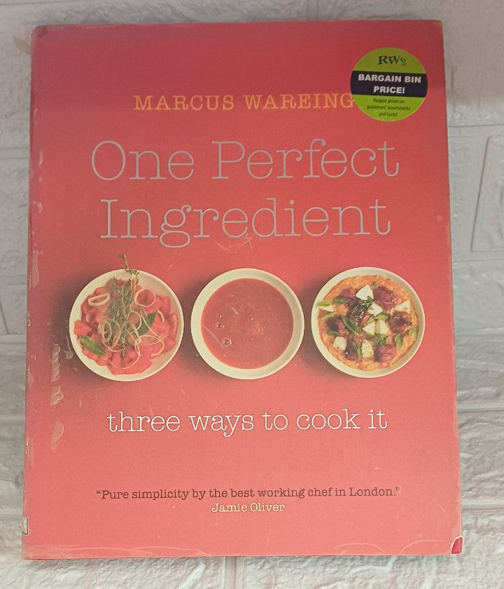 Front Cover Of One Perfect Ingredient, Three Ways to Cook it: Over 150 Delicious Recipes for Everyday Food (Marcus Wareing)