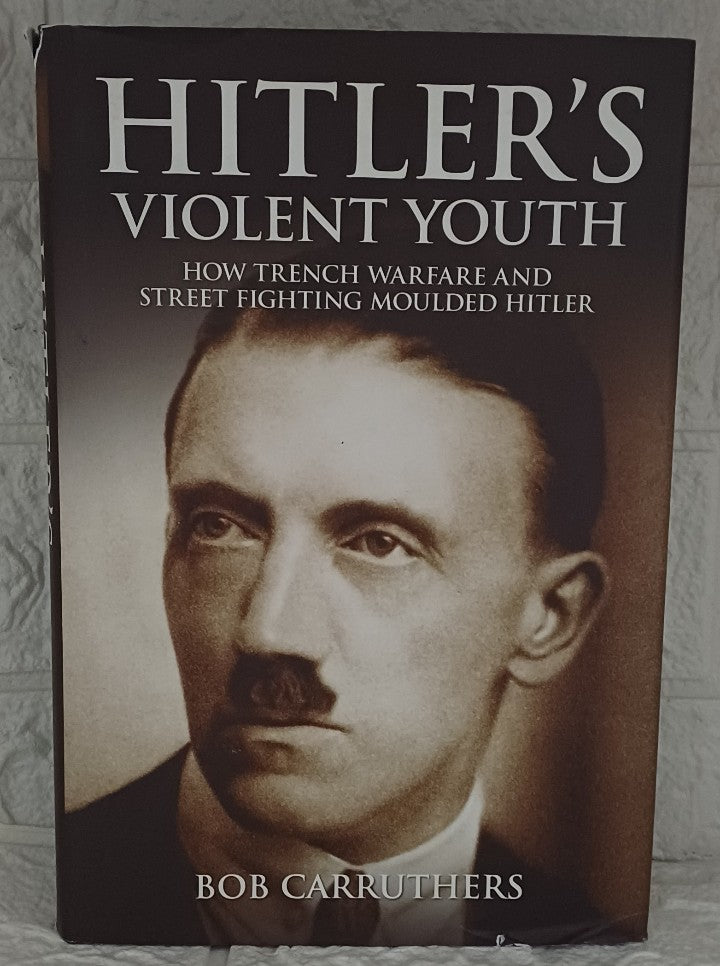 Hitler's Violent Youth: How Trench Warfare and Street Fighting Shaped Hitler (Bob Carruthers)