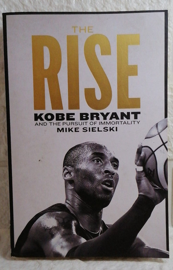 Front Cover Of The Rise: Kobe Bryant and the Pursuit of Immortality