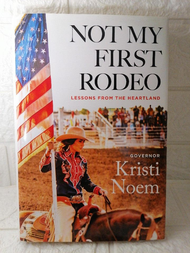 Front Cover Of Not My First Rodeo: Lessons from the Heartland (Kristi Noem)