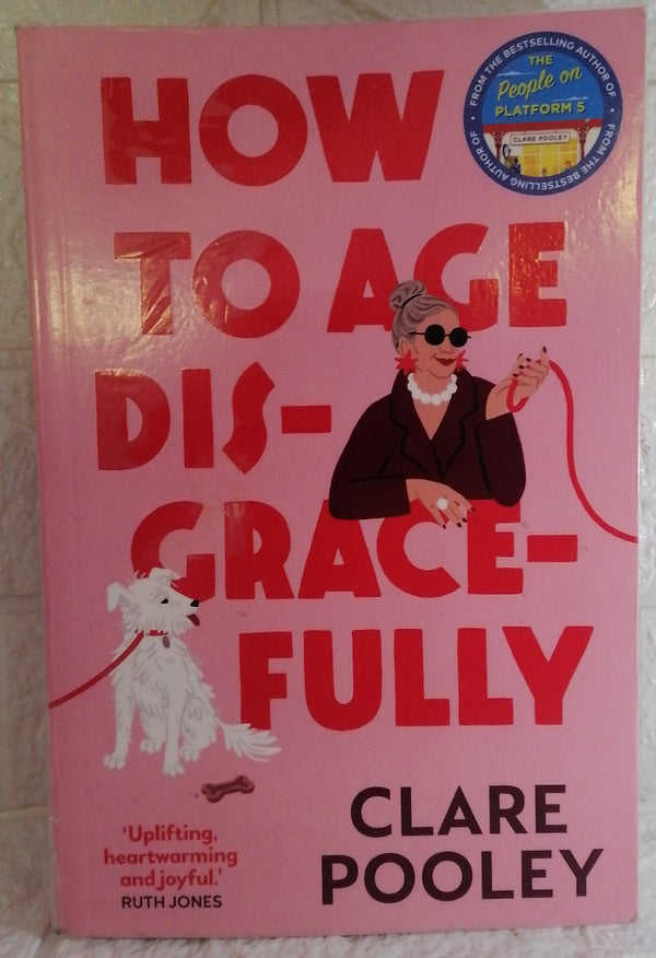 Front Cover Of How to Age Disgracefully (Clare Pooley)