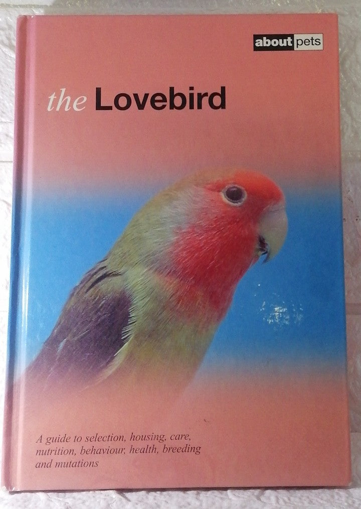 Front Cover Of The Lovebird : A Guide to Selection, Housing, Care, Nutrition, Behaviour, Health, Breeding and Mutations (Dirk Van den Abeele)