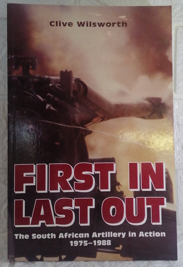 Front Cover Of First In, Last Out: The South African Artillery in Action: 1975-1988 (Clive Wilsworth)