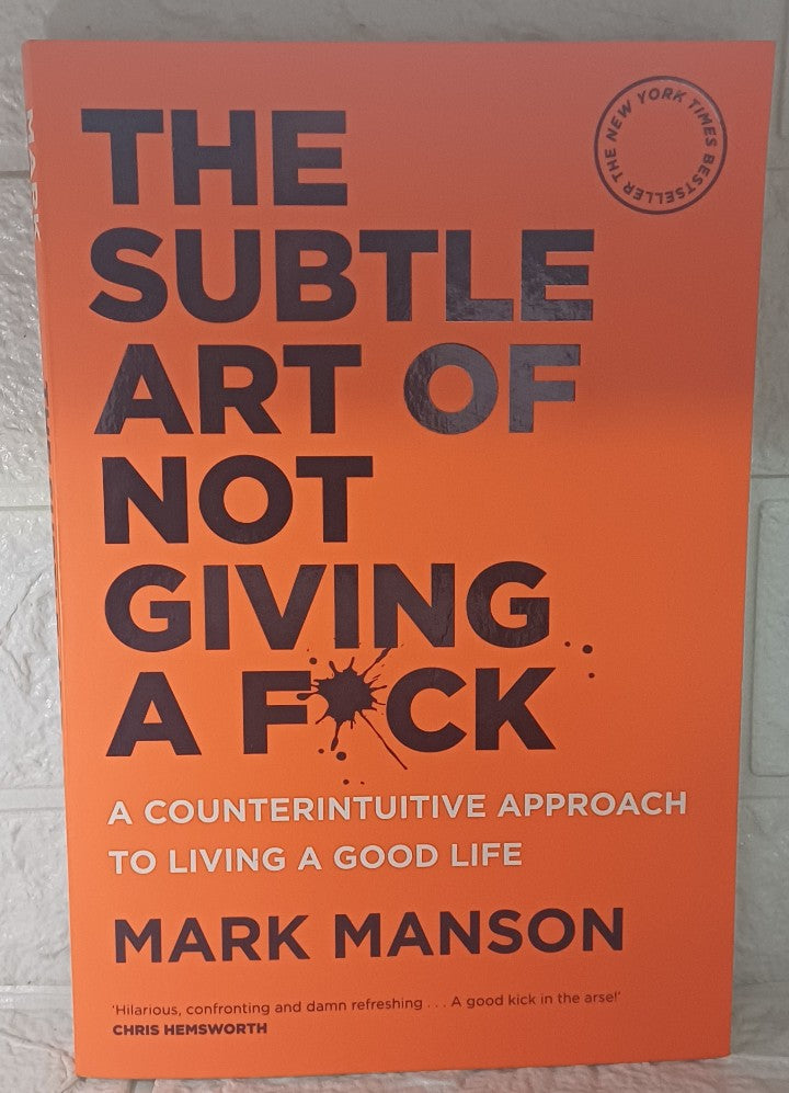 The Subtle Art of Not Giving a F*ck: A Counterintuitive Approach to Living a Good Life (Mark Manson)