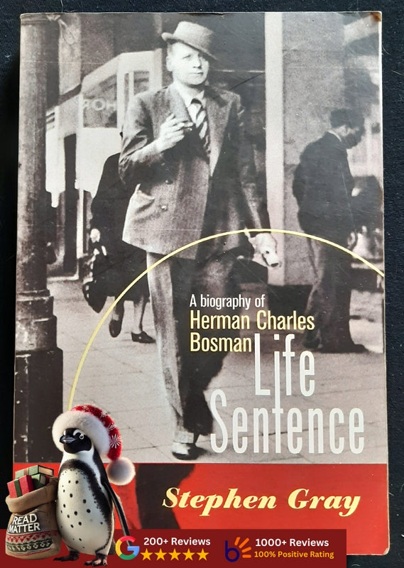 Life Sentence - A Biography Of Herman Charles Bosman (Gray, Stephen)