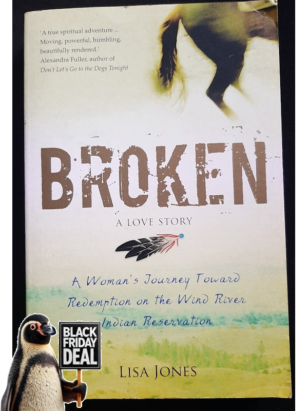 Broken: A Love Story - Horses, Humans, And Redemption On The Wind River Indian Reservation (Jones, Lisa)