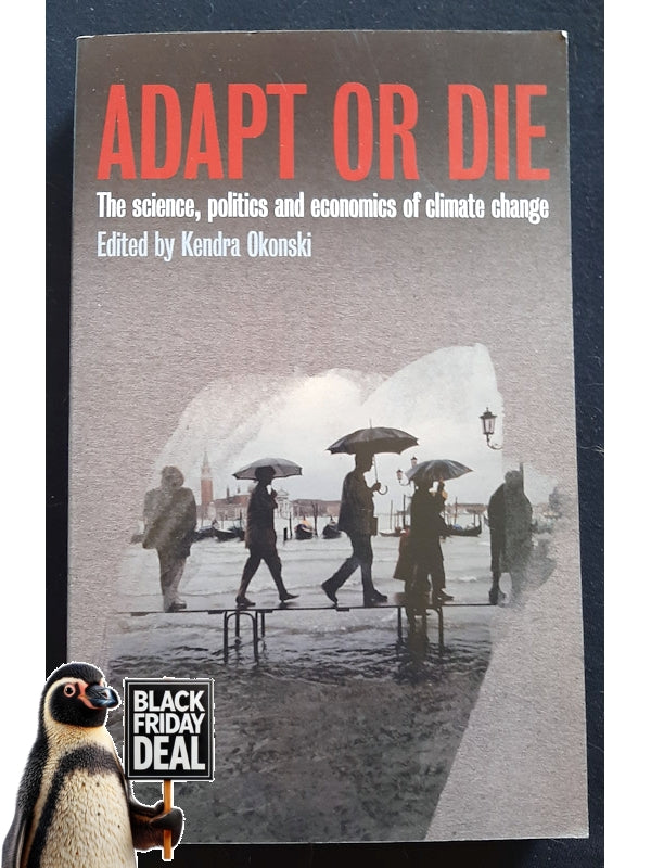 Adapt Or Die : The Science, Politics And Economics Of Climate Change (Okonski, Kendra)