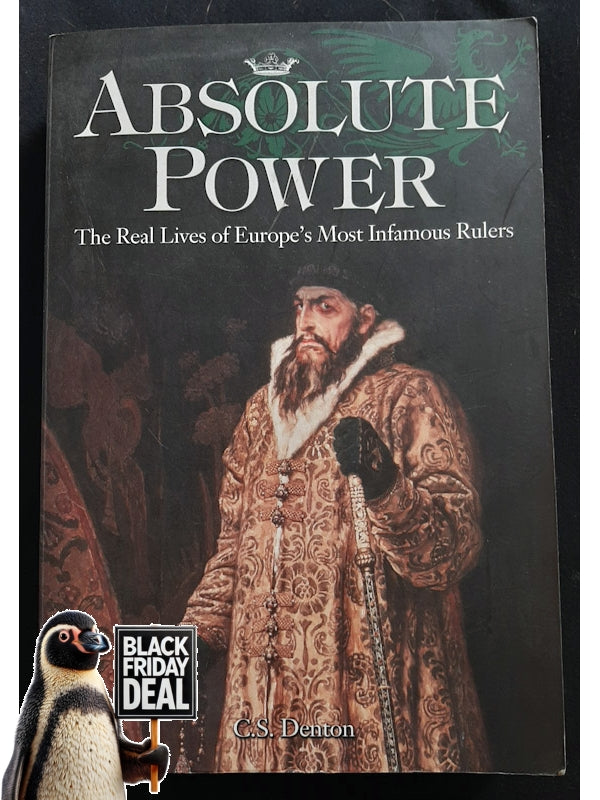 Absolute Power The Real Lives Of Europe'S Most Infamous Rulers (Denton, C. S.)