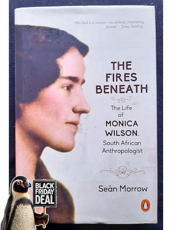 The Fires Beneath: The Life Of Monica Wilson, South African Anthropologist (Marrow, Sean)