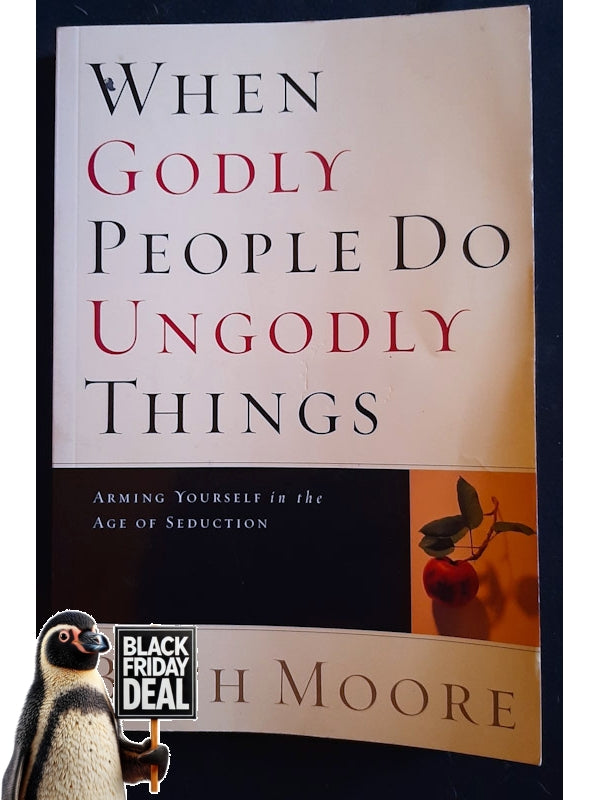 When Godly People Do Ungodly Things: Arming Yourself In The Age Of Seduction (Moore, Beth)