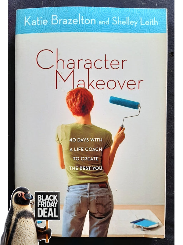 Character Makeover: 40 Days With A Life Coach To Create The Best You (Brazelton, Katie)