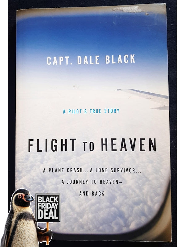 Flight To Heaven: A Plane Crash...A Lone Survivor...A Journey To Heaven--And Back (Black, Dale)