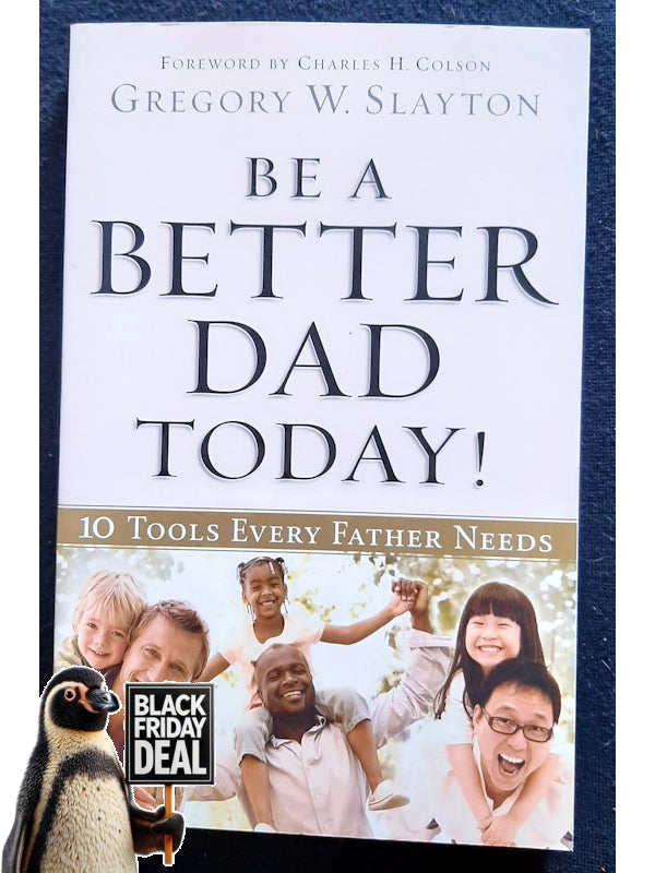 Be A Better Dad Today!: 10 Tools Every Father Needs (Slayton, Gregory W.)