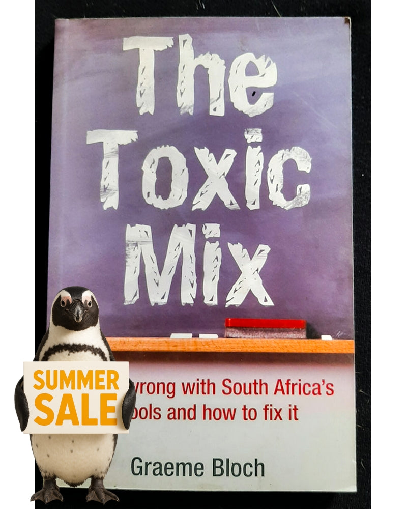 Front Cover Of The Toxic Mix: What's Wrong with South Africa's Schools and how to Fix it (Graeme Bloch)