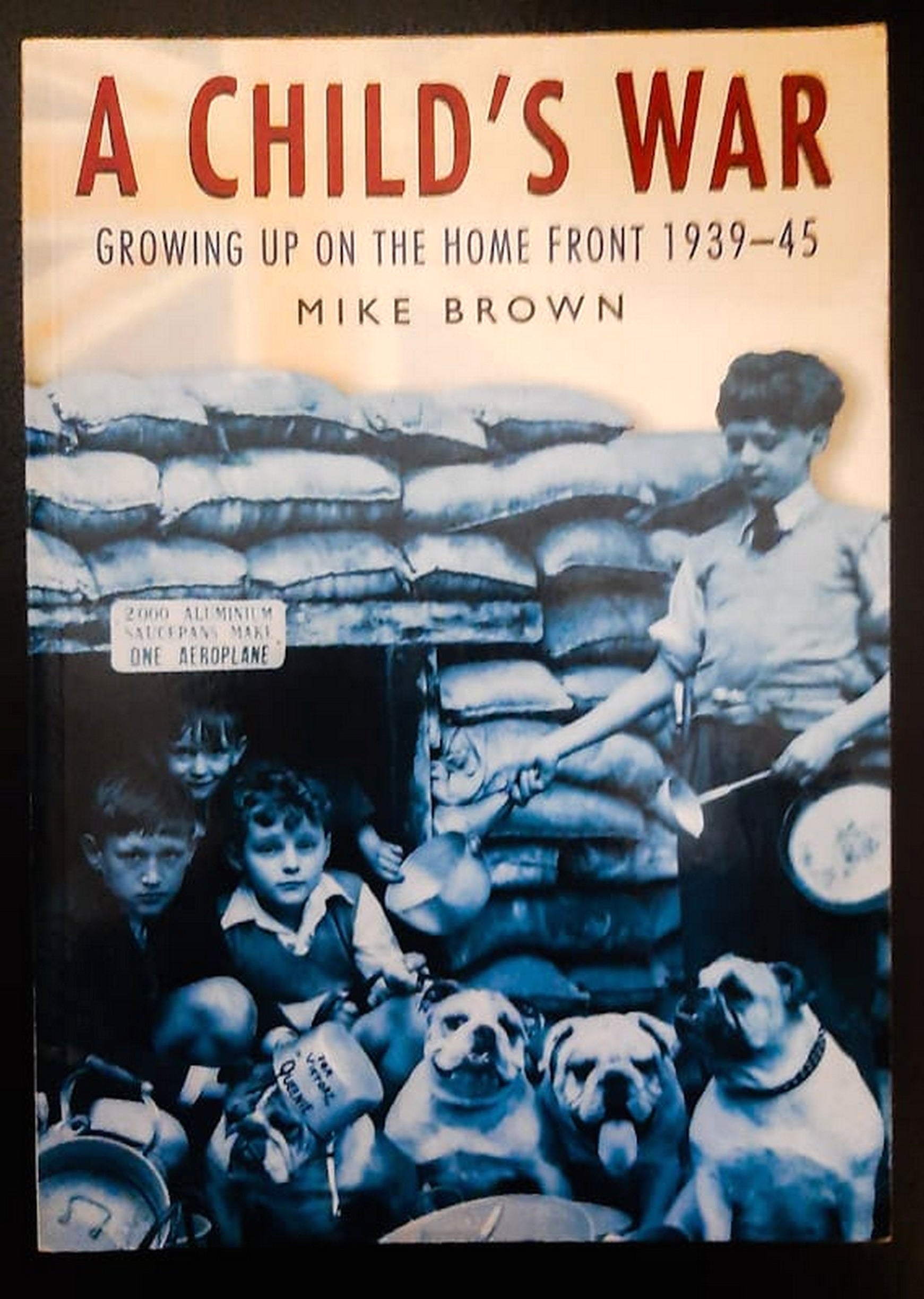 Front Cover Of A Child's War: Growing up on the Home Front 1939-45 (Mike Brown)