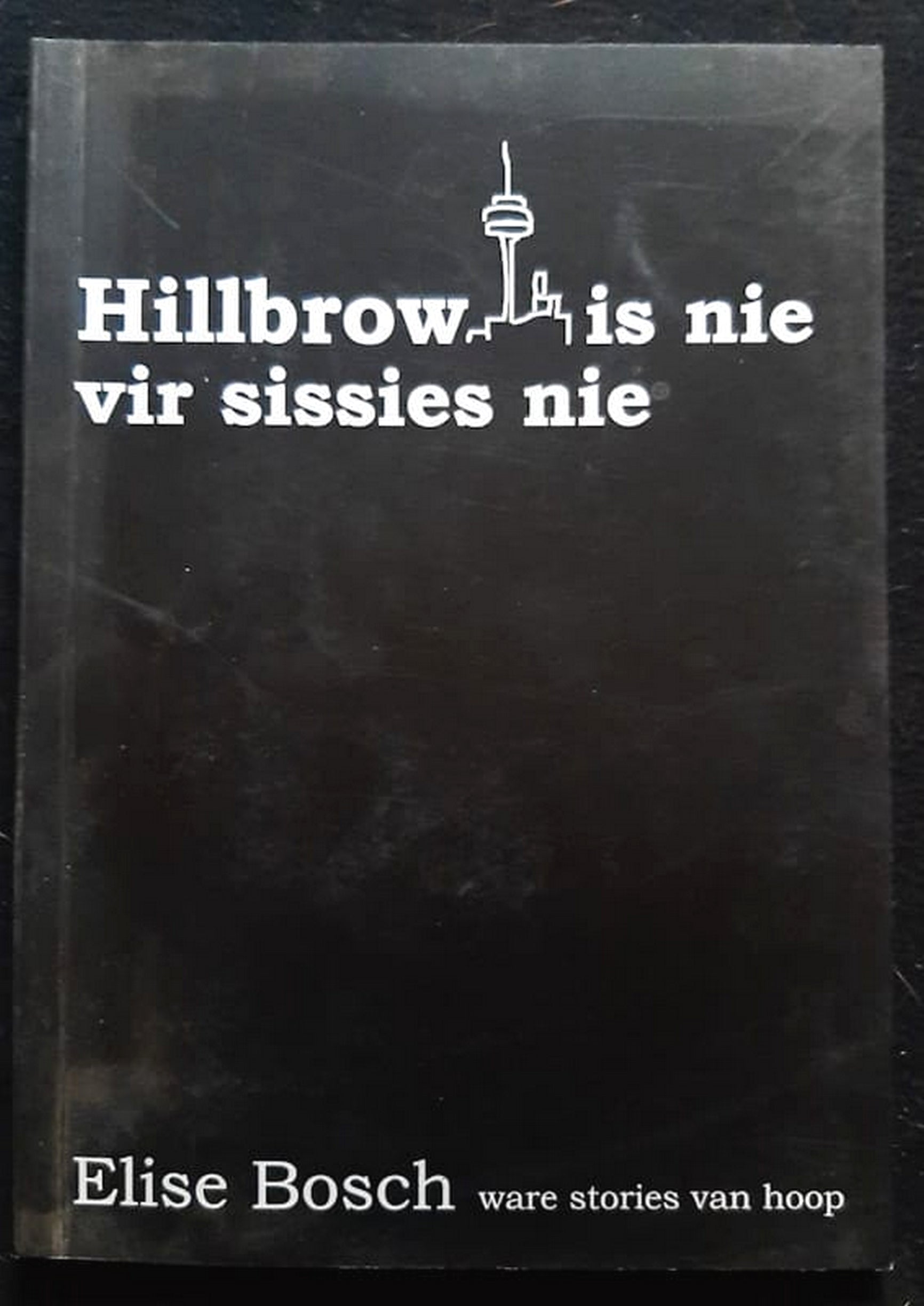 Front Cover Of Bestselling Book Hillbrow Is Nie Vir Sissies Nie - Ware Stories Van Hoop (Elise Bosch
)
