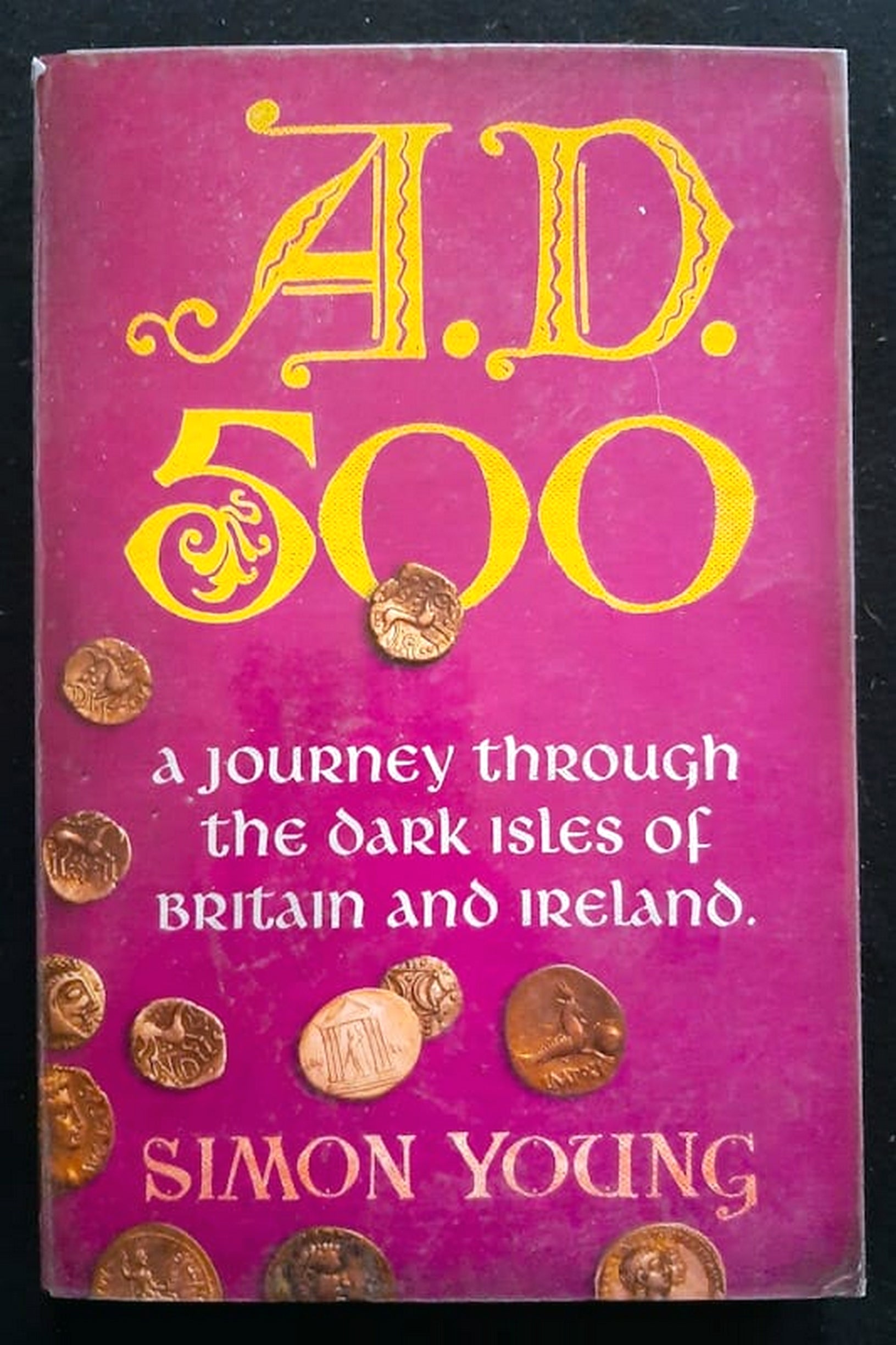 Front Cover Of Bestselling Book A.D. 500: A Journey Through The Dark Isles Of Britain And Ireland (Simon Young
)