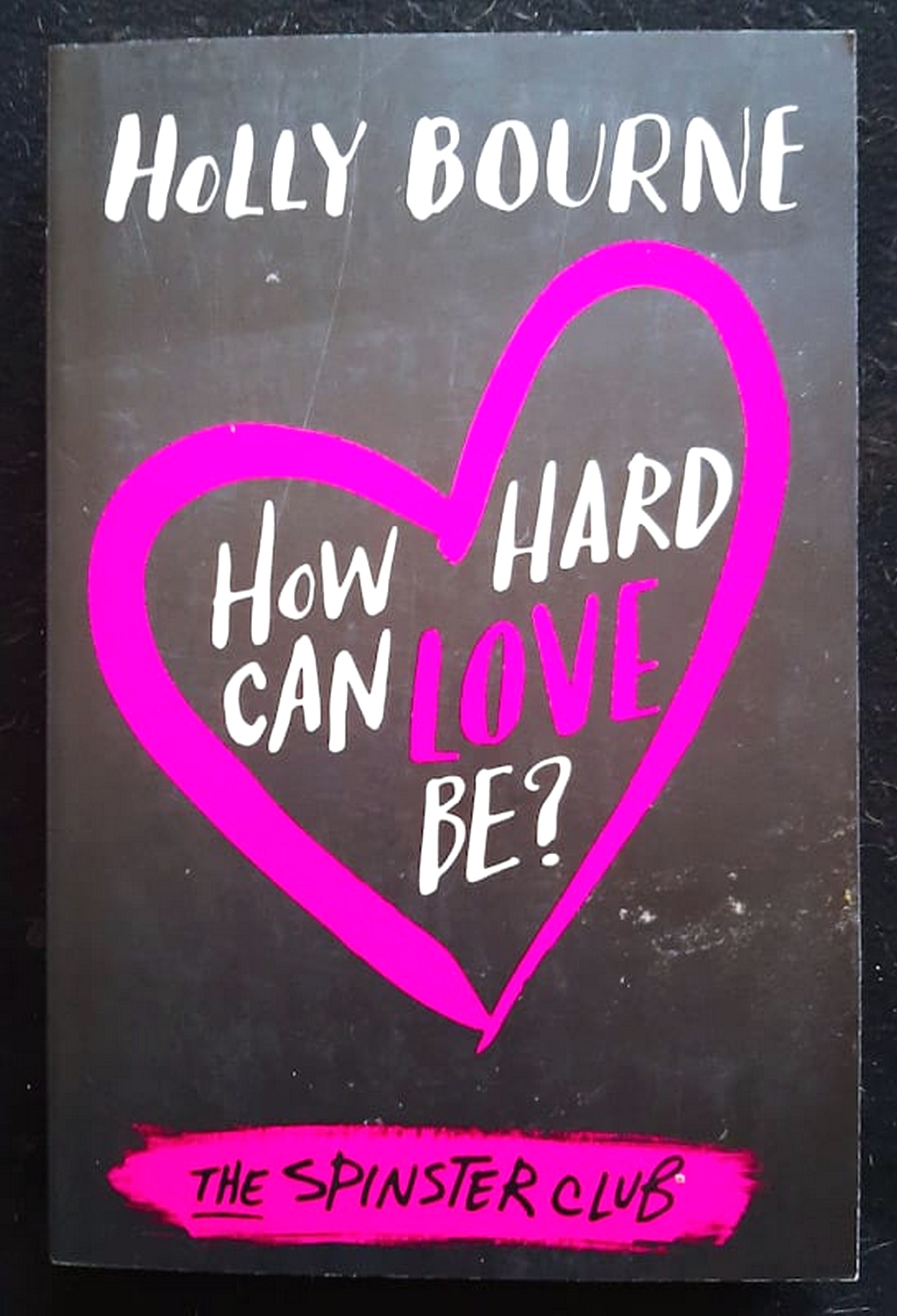 Front Cover Of Bestselling Book How Hard Can Love Be? (The Spinster Club #2) (Holly Bourne
)