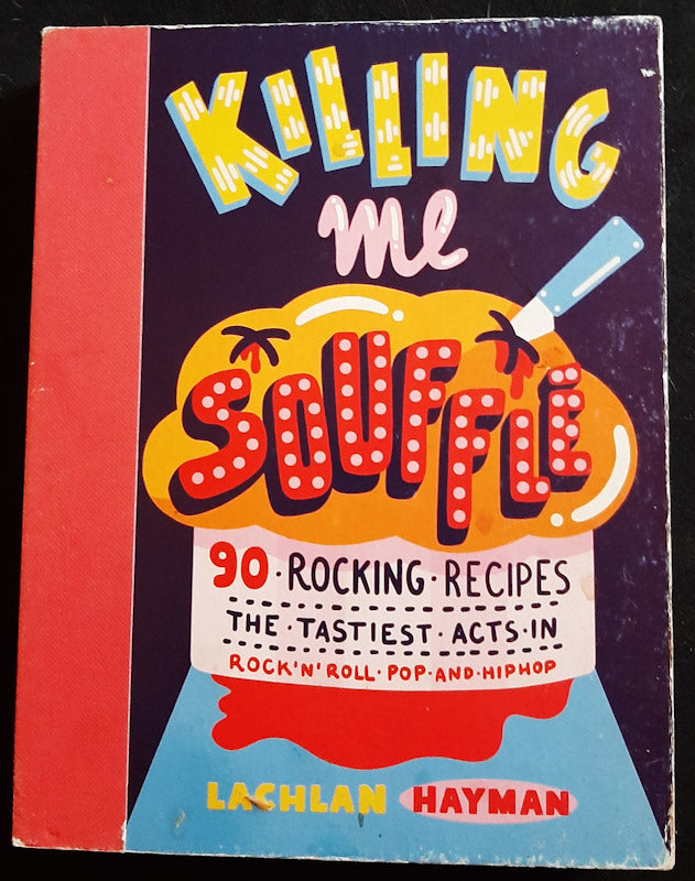 Front Cover Of Killing Me Souffle : The Tastiest Acts In Rock 'N' Roll, Pop & Hip Hop (Lachlan Hayman
)