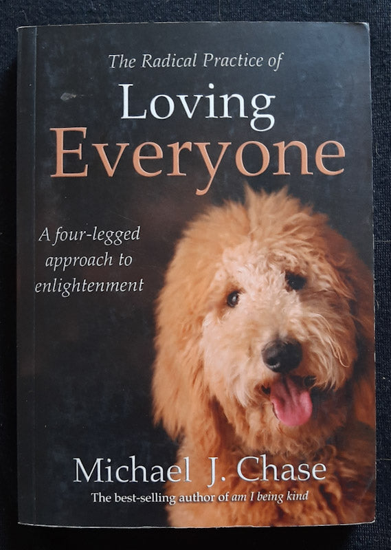 Front Cover Of The Radical Practice of Loving Everyone: A Four-Legged Approach to Enlightenment (Michael J. Chase)