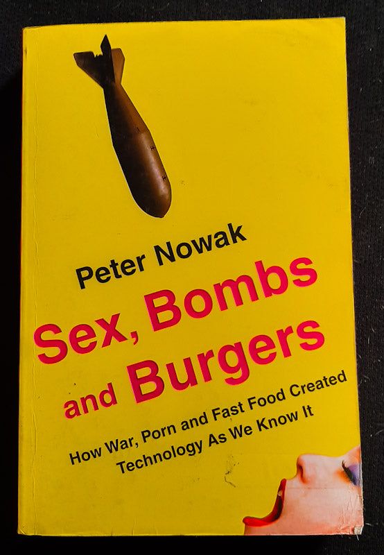 Front Cover Of Sex, Bombs And Burgers: How War, Porn And Fast Food Created Technology As We Know It (Peter Nowak)