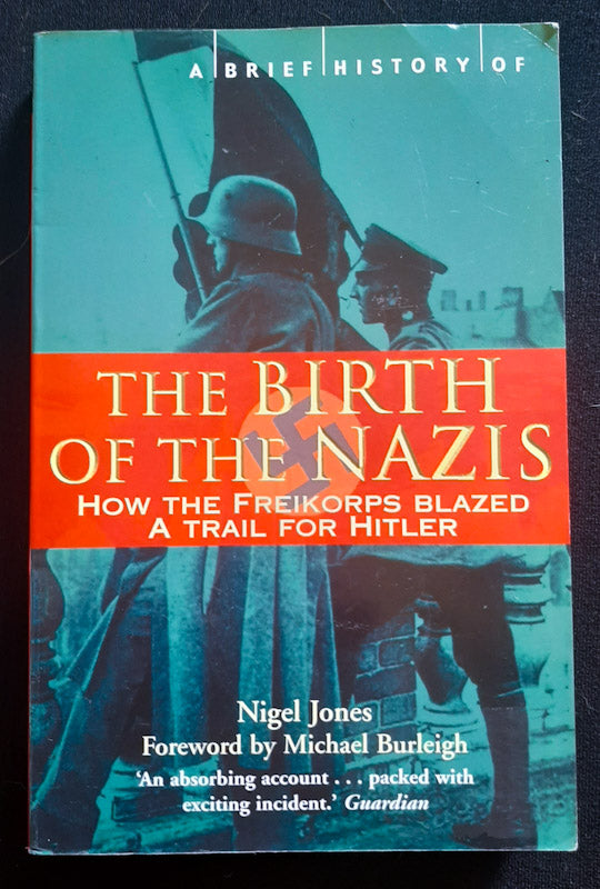 Front Cover Of The Birth Of The Nazis: How The Freikorps Blazed A Trail For Hitler (Nigel Jones
)