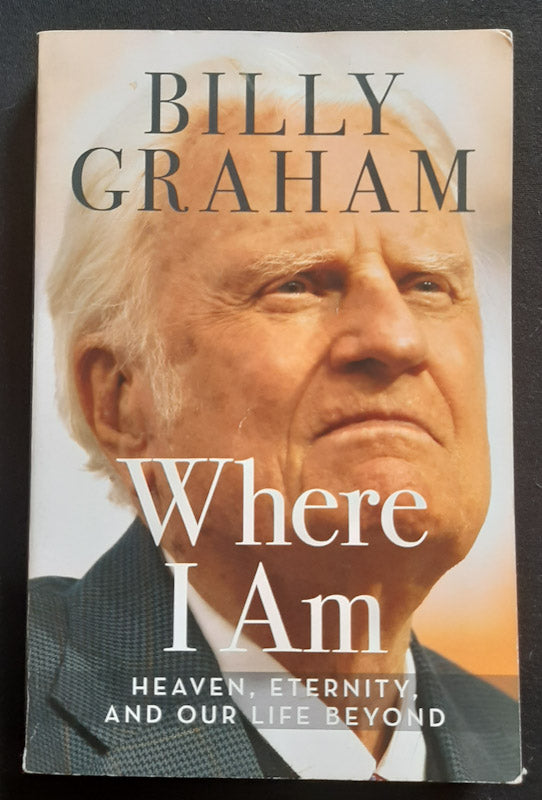 Front Cover Of Where I Am: Heaven, Eternity, And Our Life Beyond (Billy Graham
)